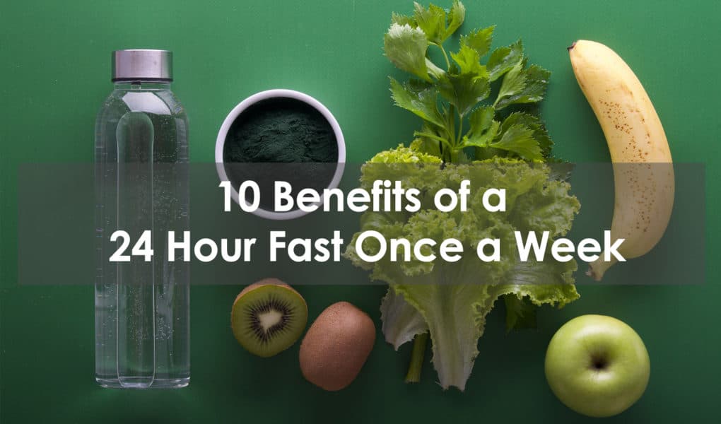 10 Benefits of a 24 Hour Fast Once a Week