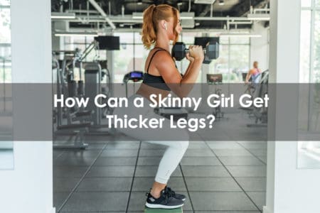 how can a skinny girl get thicker legs